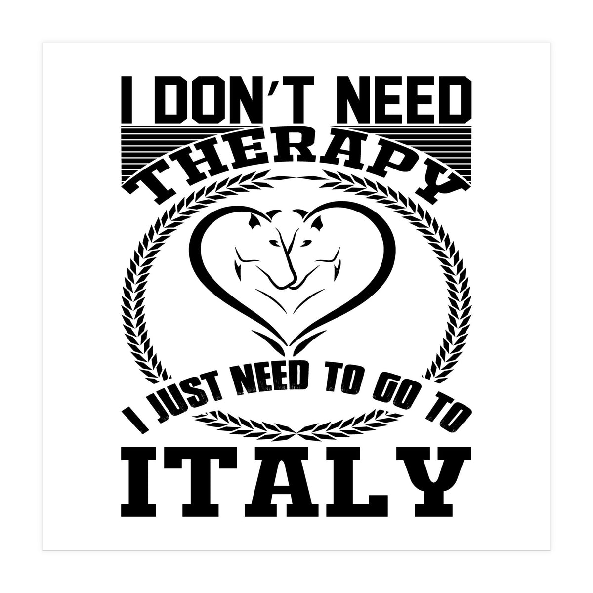 I Don`t Need Therapy I Need To Go To Italy  (Print Only)