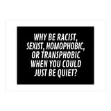 Why Be Racist, Sexist, Homophobic, Or Transphobic When You Could Just Be Quiet Black (Print Only) thumbnail