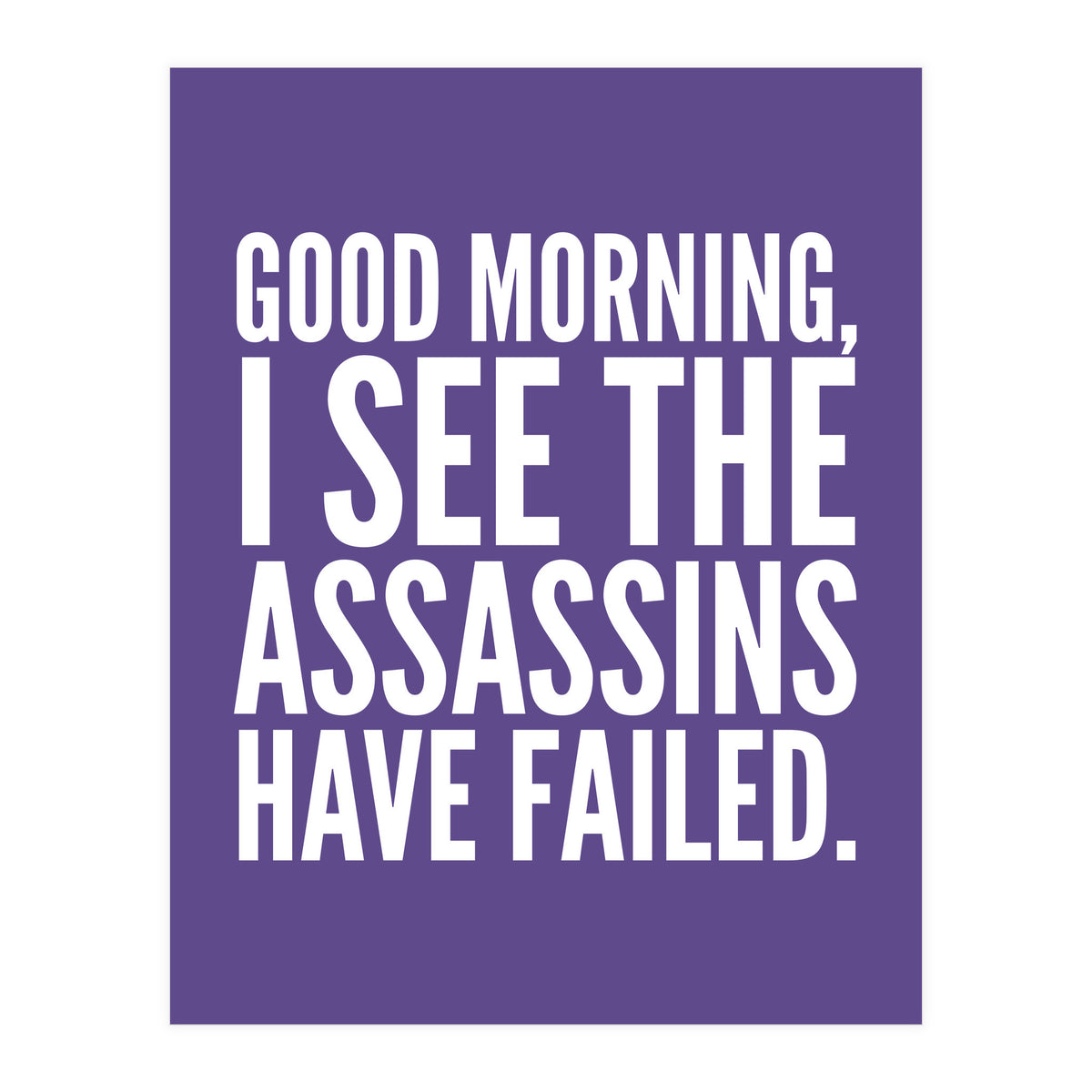Good Morning I See The Assasins Have Failed Ultra Violet (Print Only)