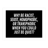 Why Be Racist, Sexist, Homophobic, Or Transphobic When You Could Just Be Quiet Black (Print Only) thumbnail