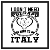 I Don`t Need Therapy I Need To Go To Italy