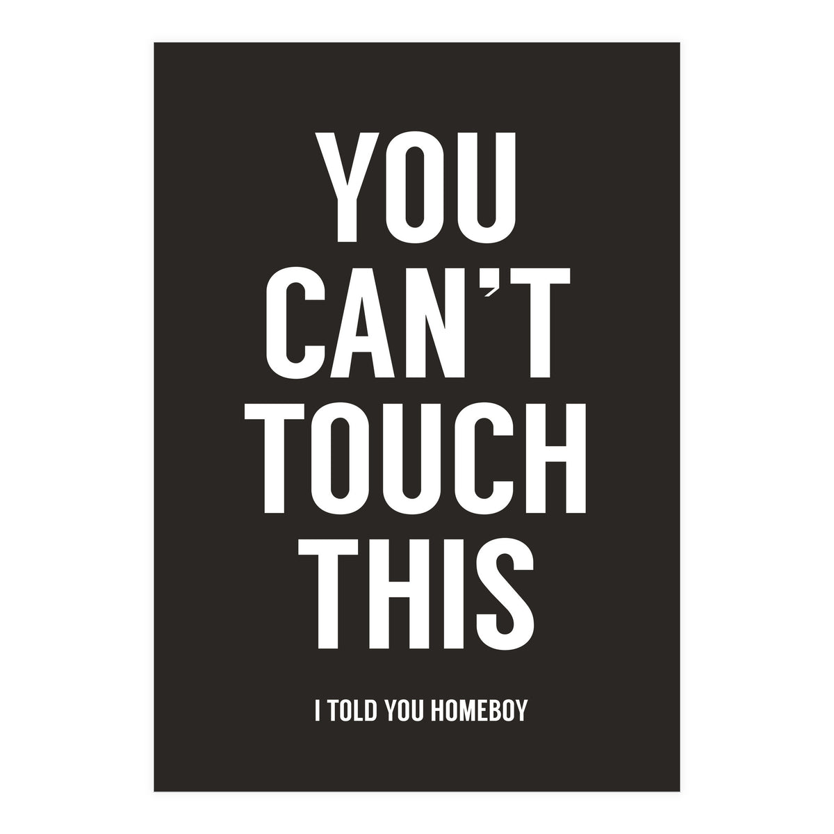You Cant Touch This (Print Only)