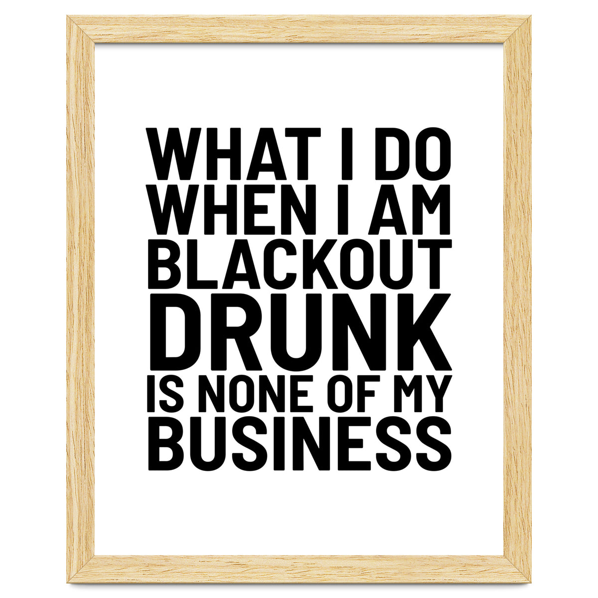 What I Do When I Am Blackout Drunk Is None Of My Business