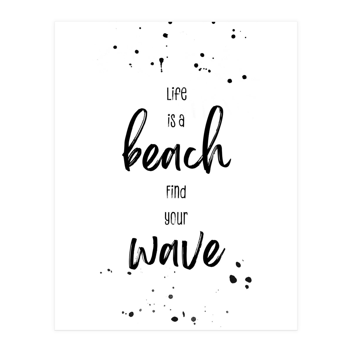 Life is a beach. Find your wave. (Print Only)