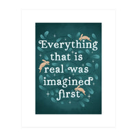 Everything That Is Real Was Imagined First (Print Only)