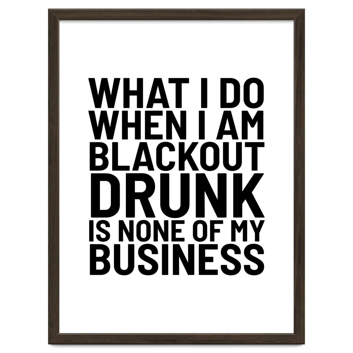 What I Do When I Am Blackout Drunk Is None Of My Business