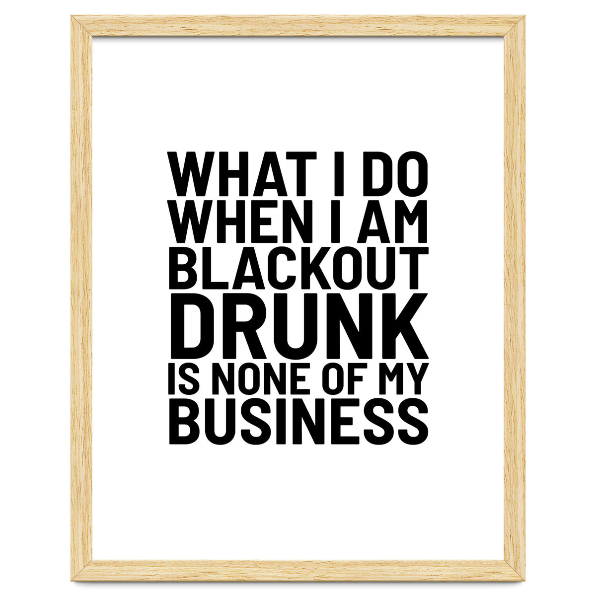What I Do When I Am Blackout Drunk Is None Of My Business