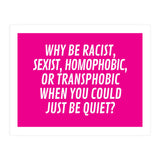 Why Be Racist, Sexist, Homophobic, Or Transphobic When You Could Just Be Quiet Pink (Print Only) thumbnail
