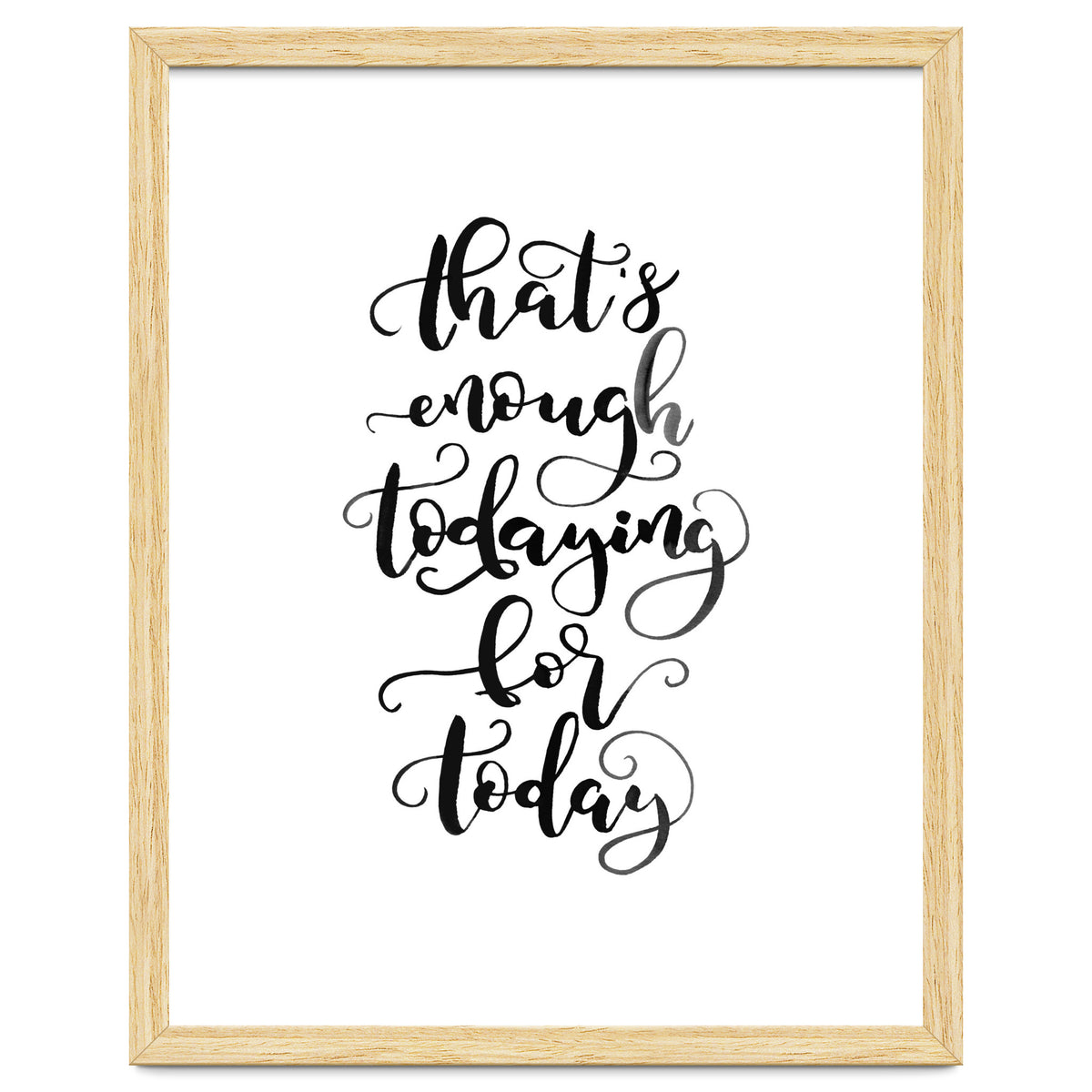 That's Enough Todaying For Today