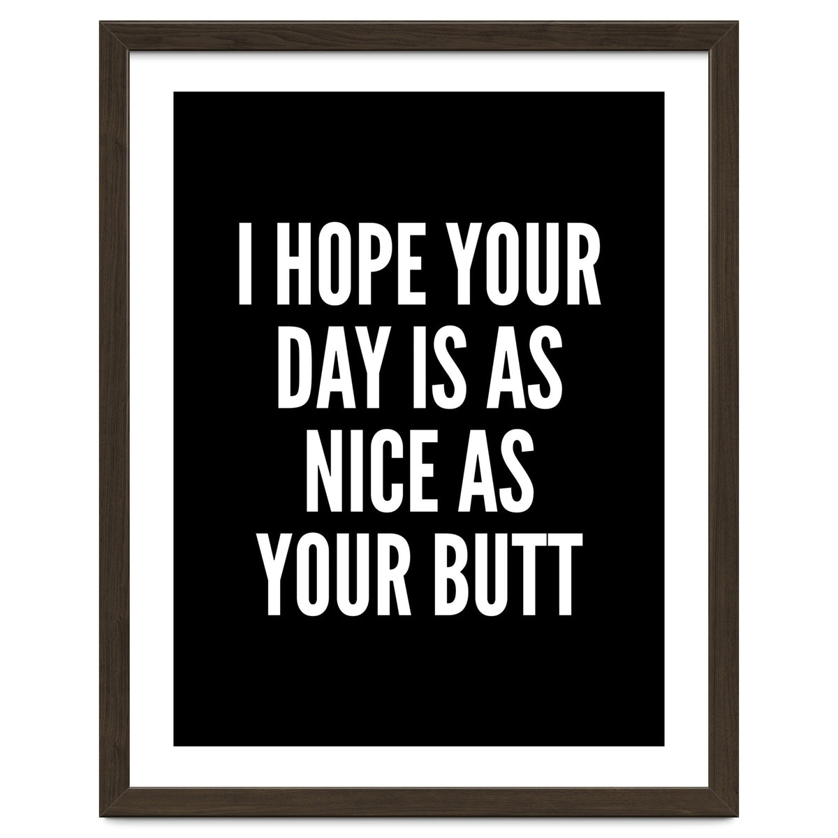 I Hope Your Day Is As Nice As Your Butt Black And White