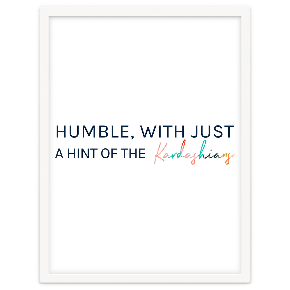 Humble, With Just A Hint Of The Kardashians