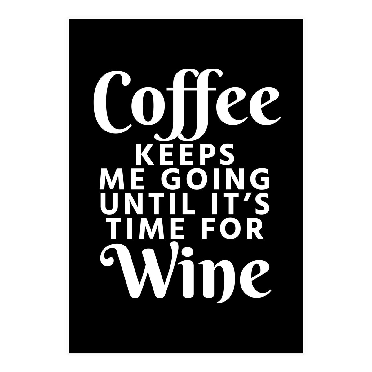 Coffee Keeps Me Going Until It's Time For Wine Black (Print Only)