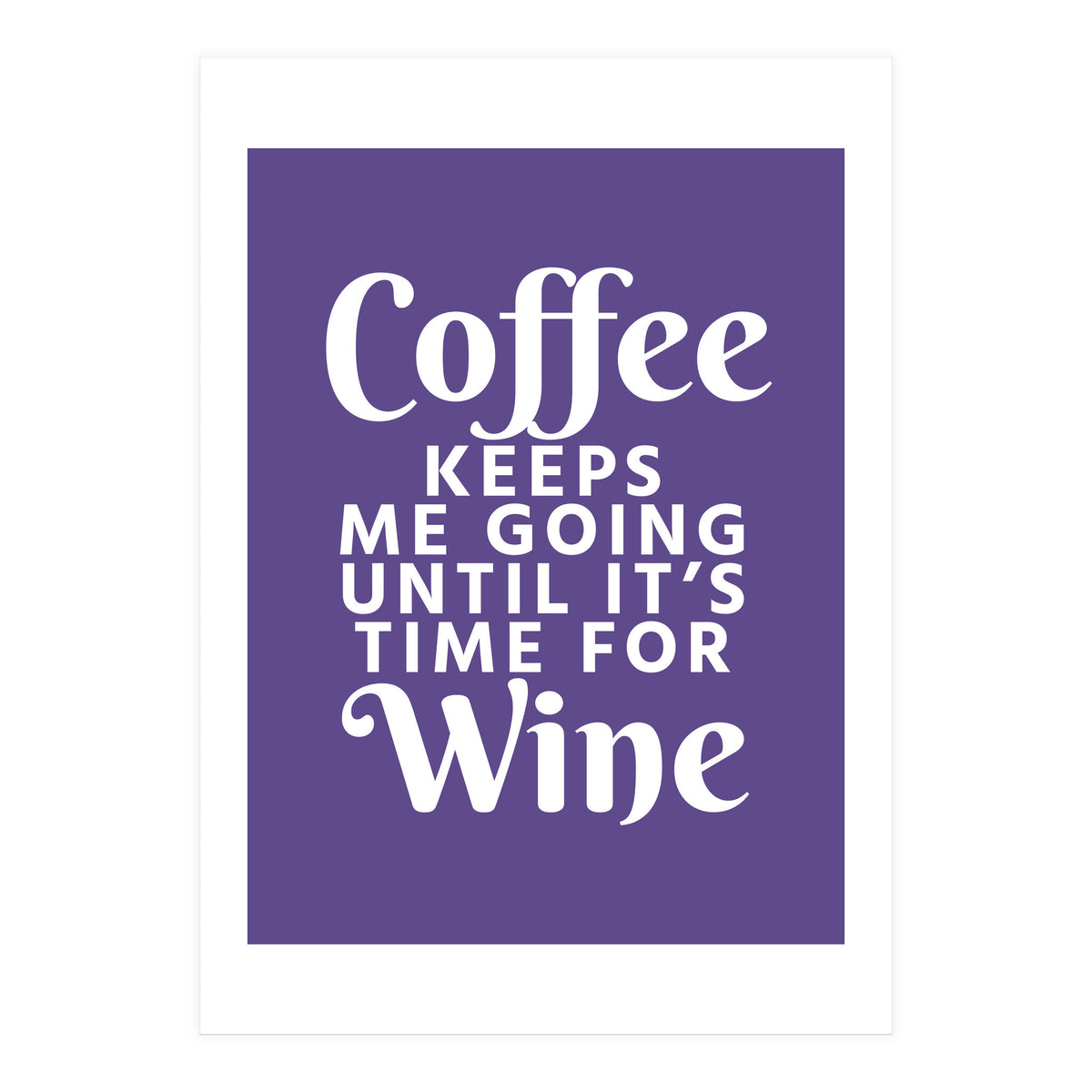 Coffee Keeps Me Going Until It's Time For Wine Ultra Violet (Print Only)