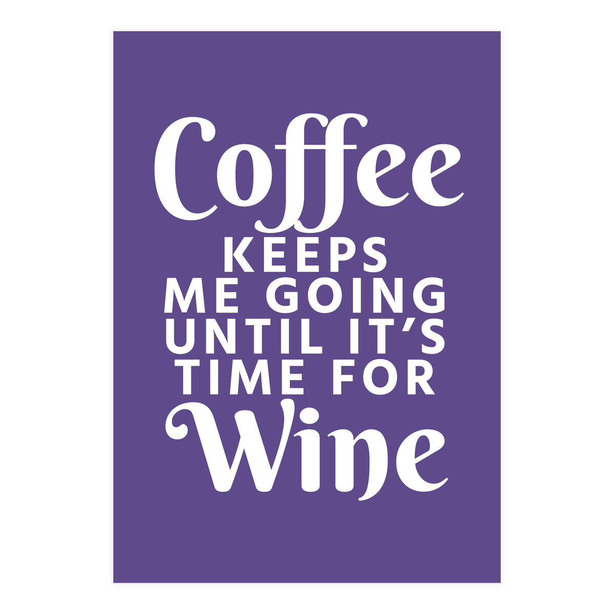 Coffee Keeps Me Going Until It's Time For Wine Ultra Violet (Print Only)