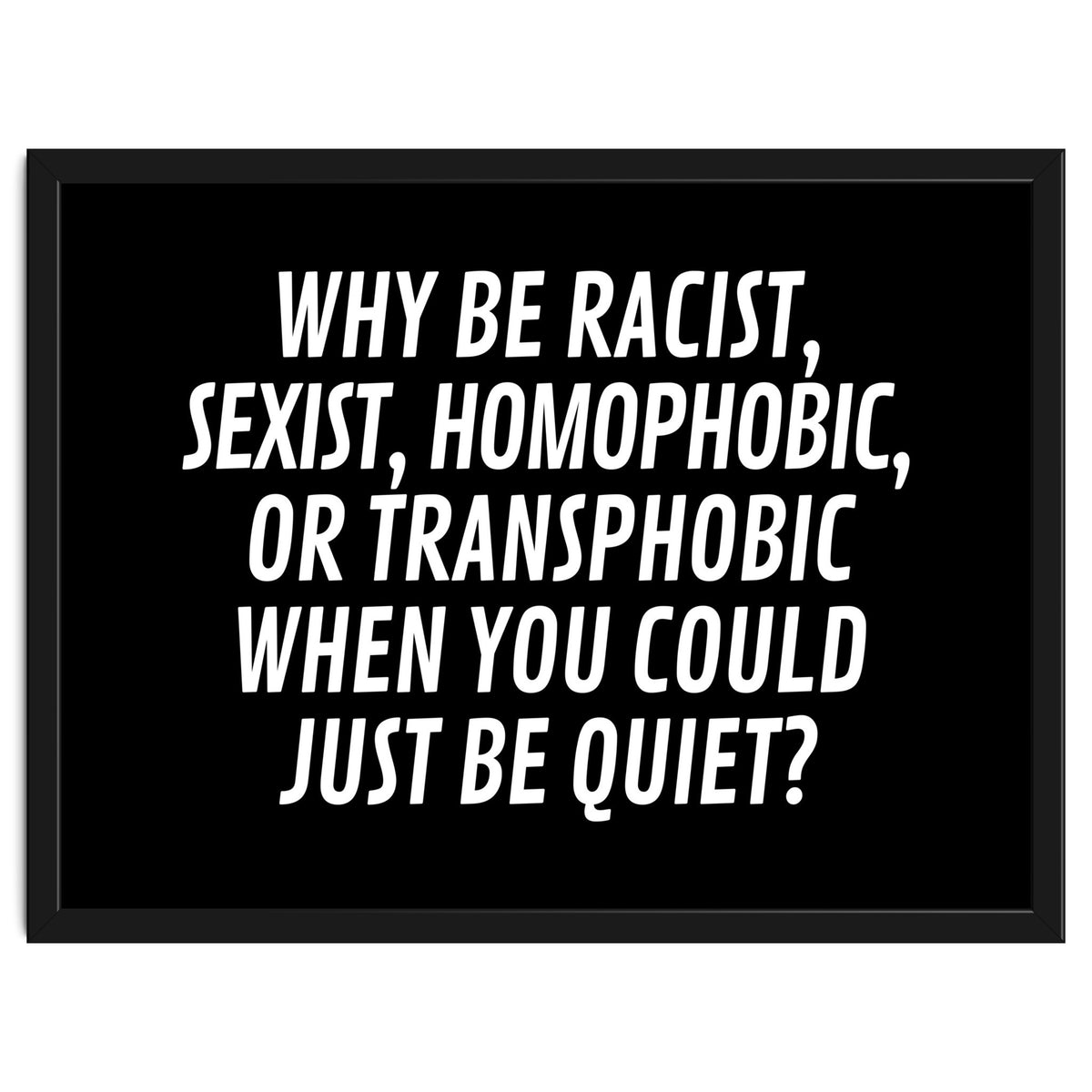 Why Be Racist, Sexist, Homophobic, Or Transphobic When You Could Just Be Quiet Black