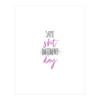 Same shit different day (Print Only)