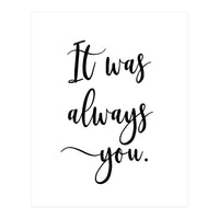It Was Always You (Print Only)