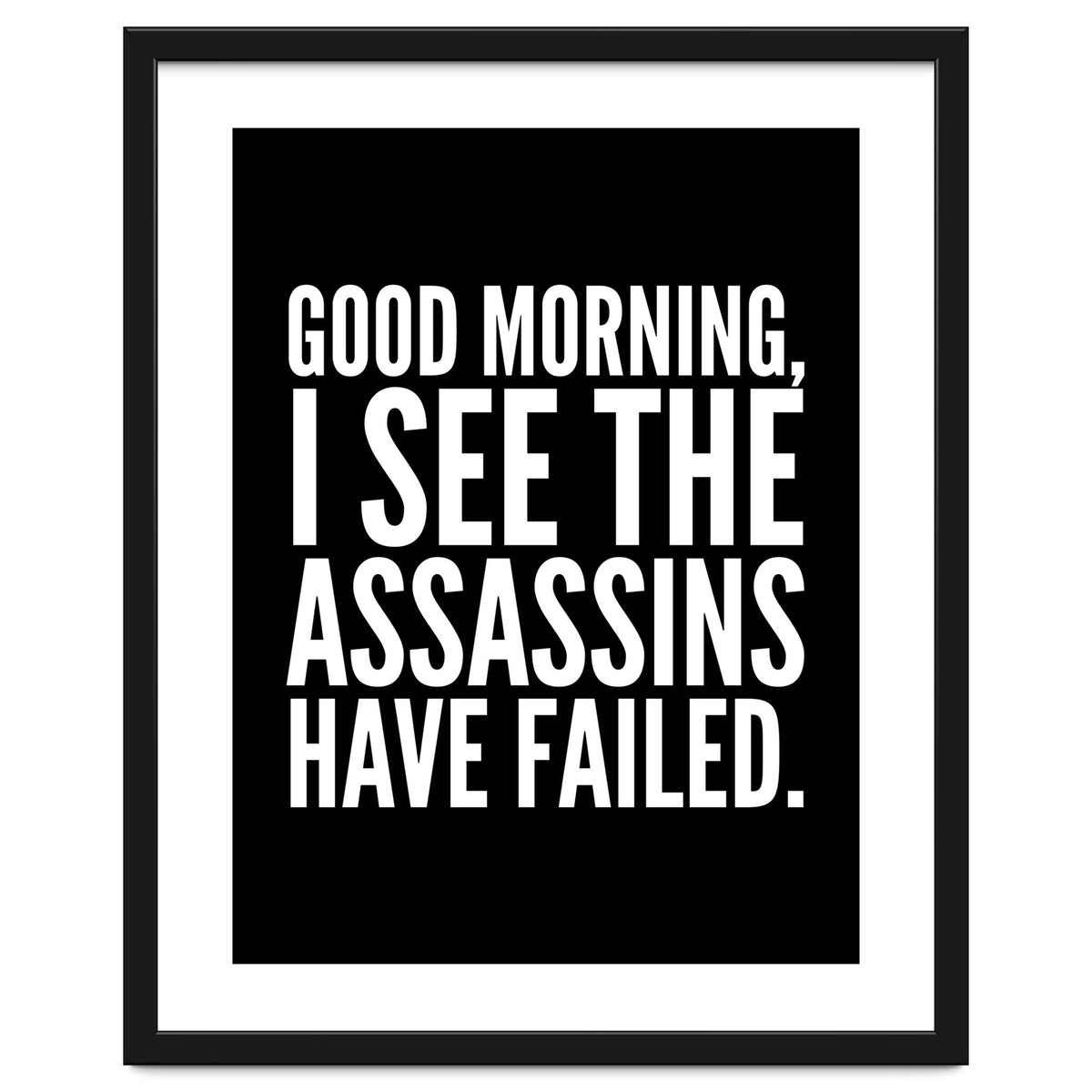 Good Morning I See The Assasins Have Failed Black