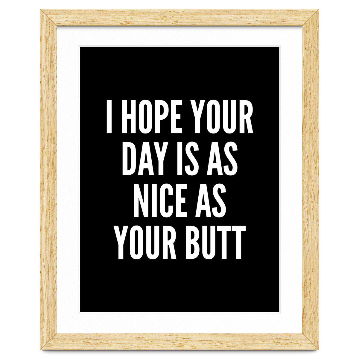 I Hope Your Day Is As Nice As Your Butt Black And White