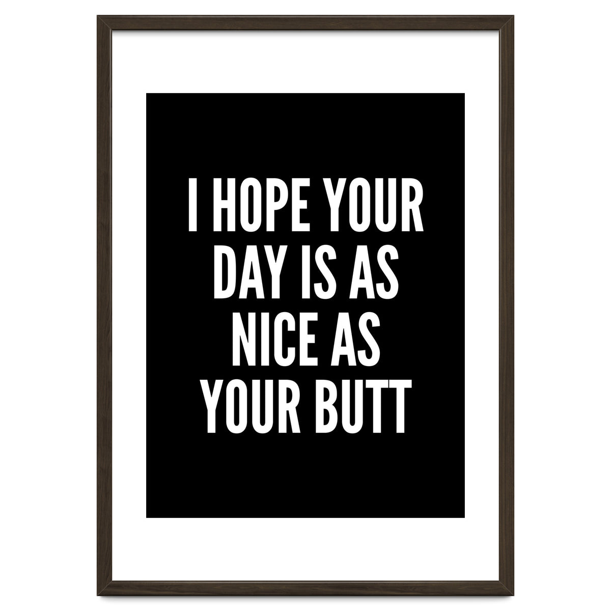 I Hope Your Day Is As Nice As Your Butt Black And White