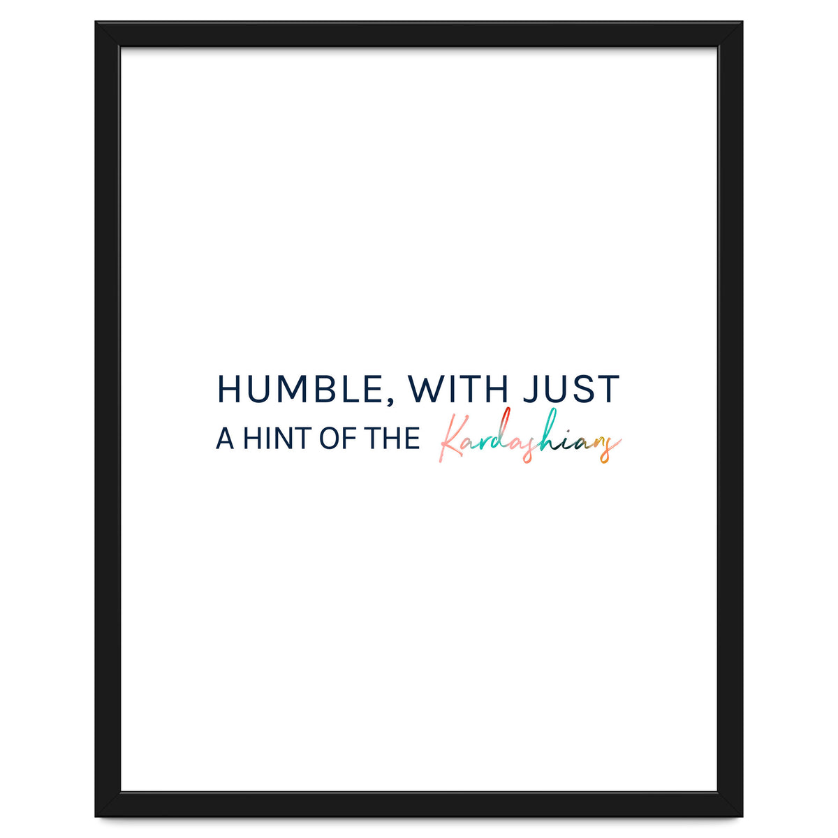 Humble, With Just A Hint Of The Kardashians