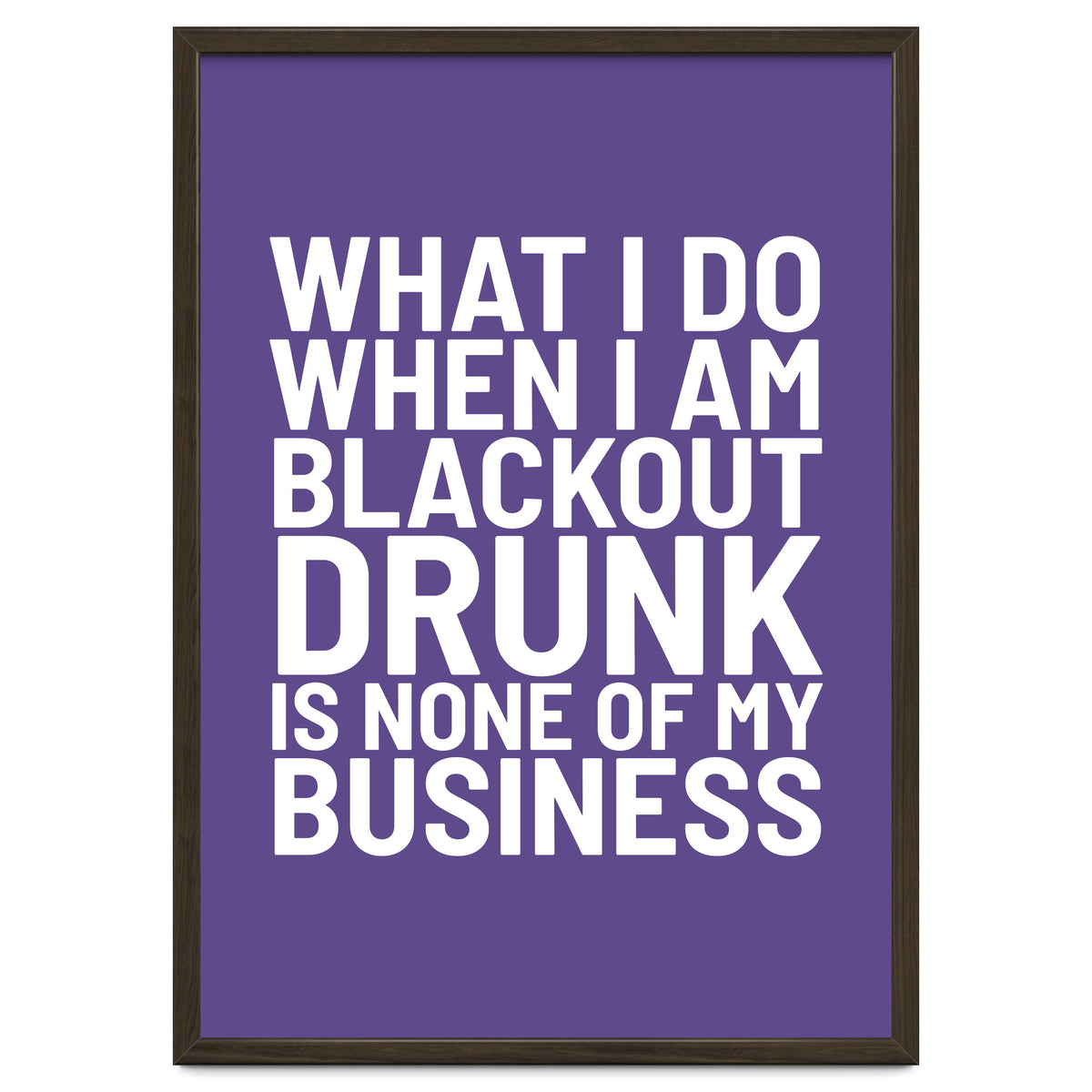 What I Do When I Am Blackout Drunk Is None Of My Business Ultra Violet