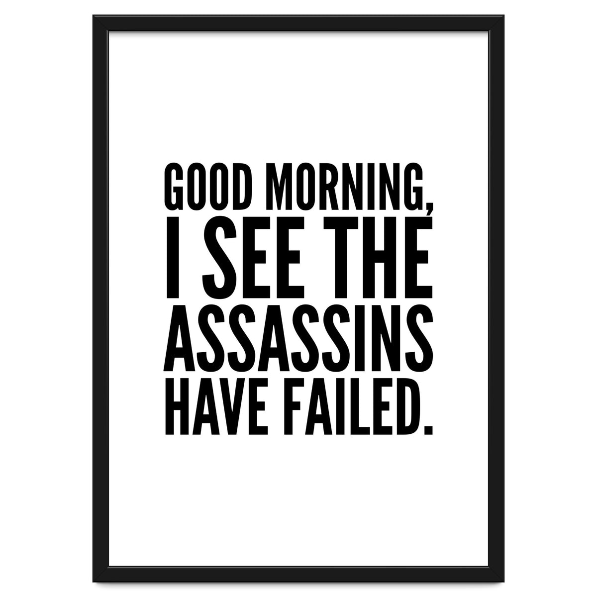 Good Morning I See The Assasins Have Failed