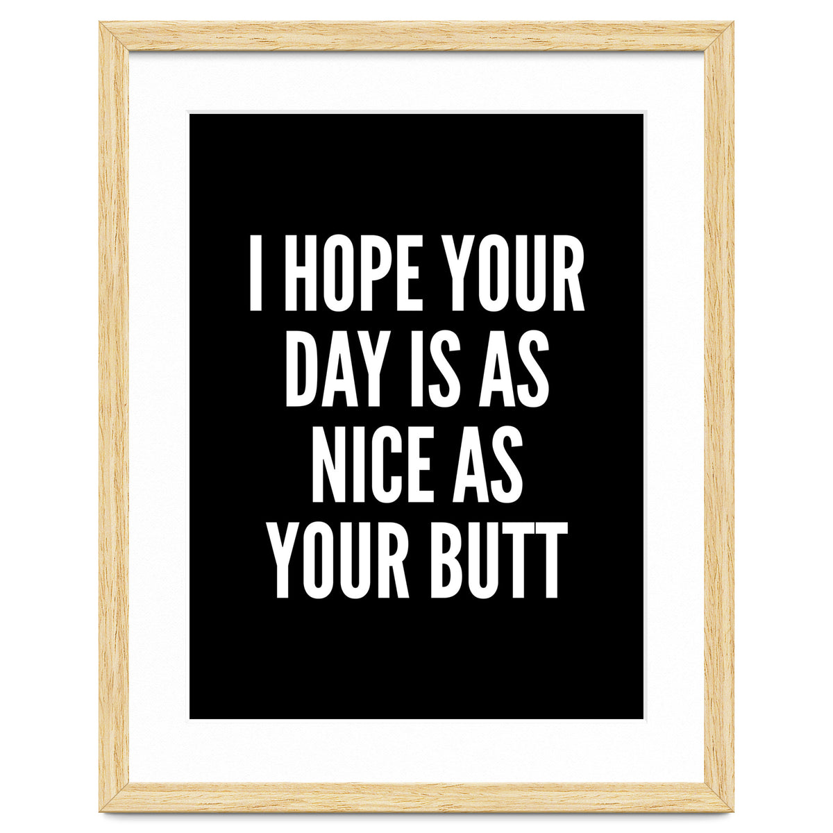 I Hope Your Day Is As Nice As Your Butt Black And White