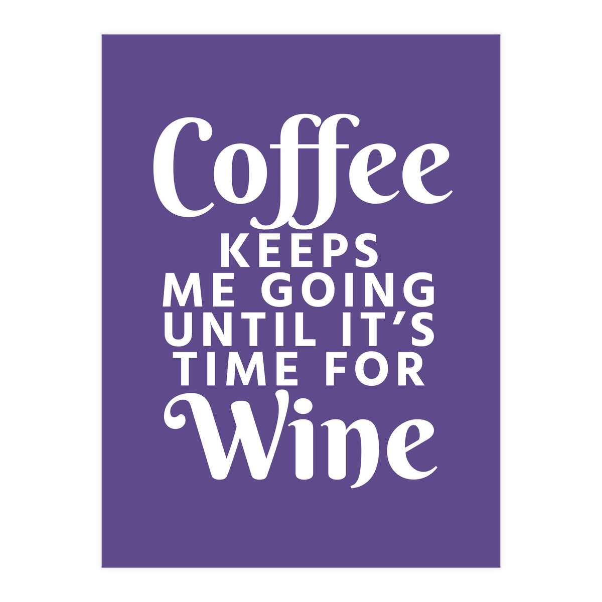 Coffee Keeps Me Going Until It's Time For Wine Ultra Violet (Print Only)