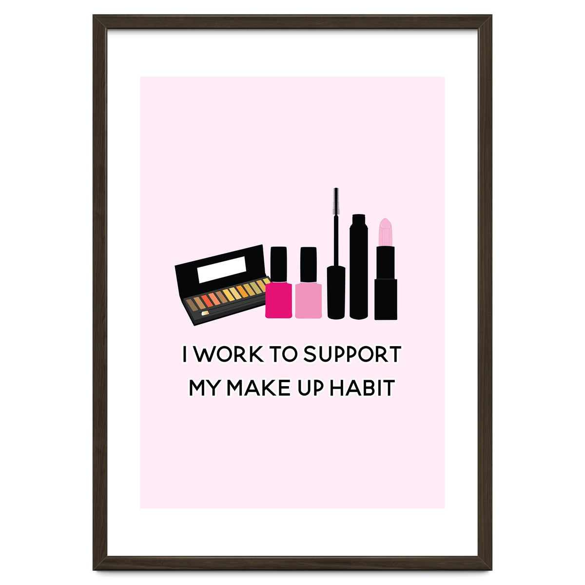 I Work To Support My Make Up Habit Print