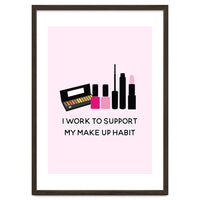 I Work To Support My Make Up Habit Print