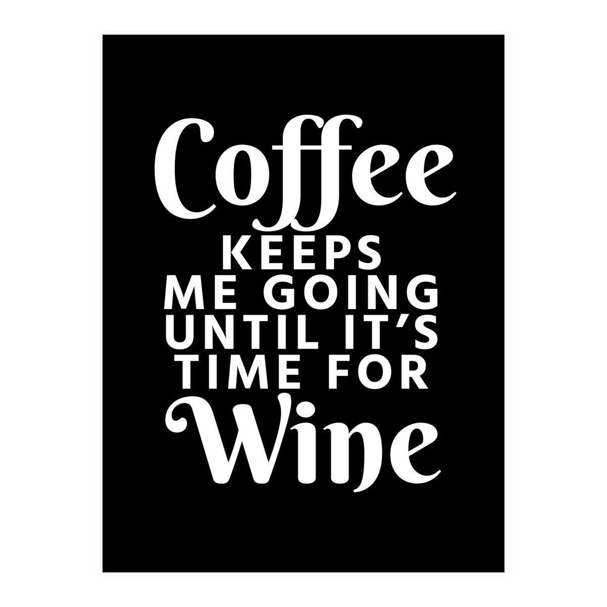 Coffee Keeps Me Going Until It's Time For Wine Black (Print Only)
