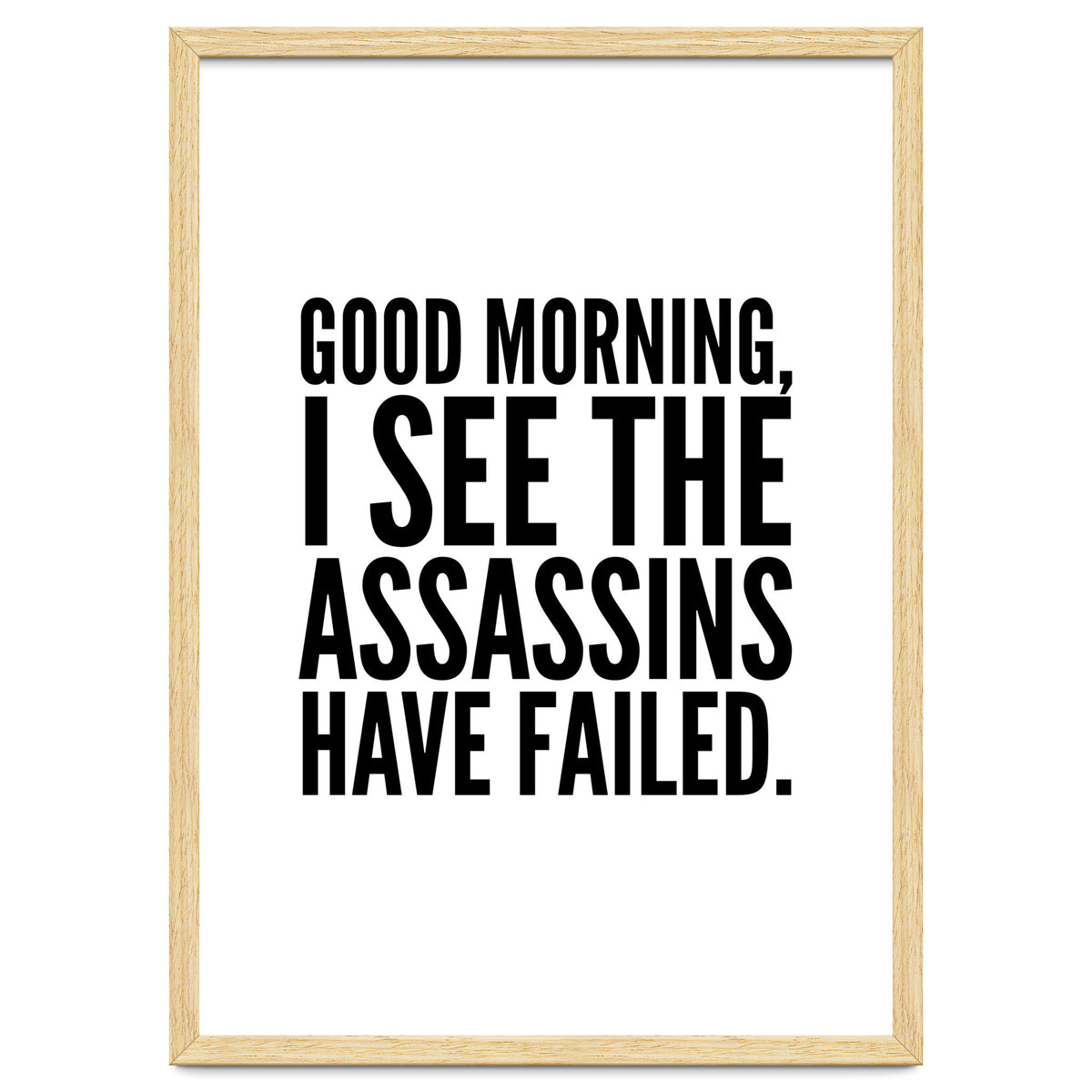 Good Morning I See The Assasins Have Failed