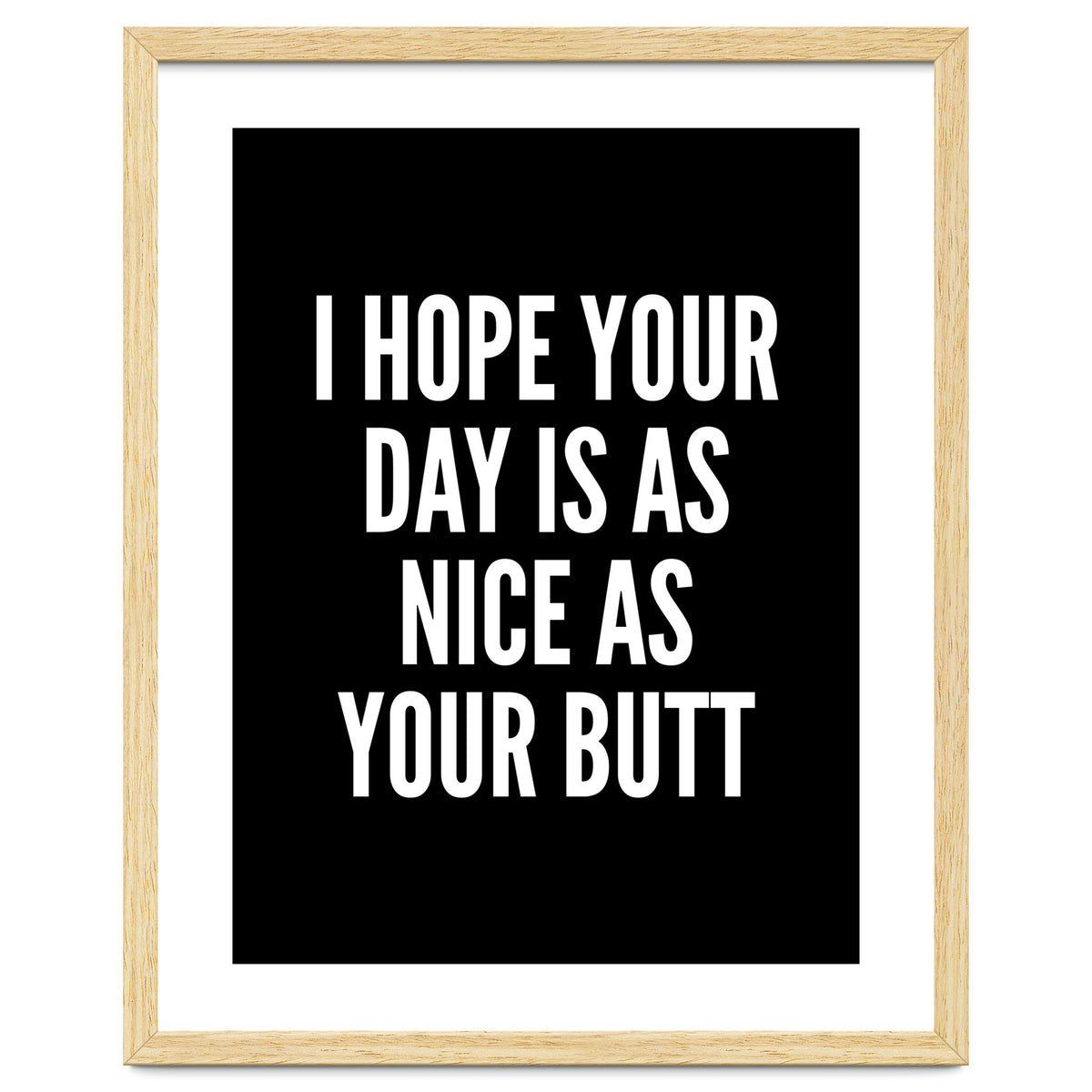 I Hope Your Day Is As Nice As Your Butt Black And White