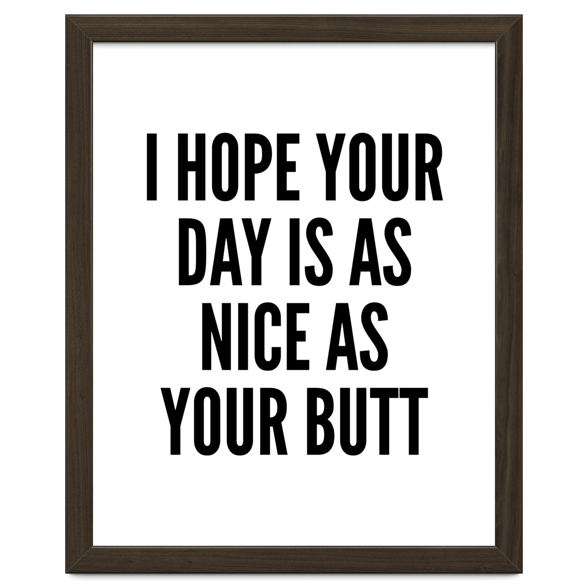 I Hope Your Day Is As Nice As Your Butt