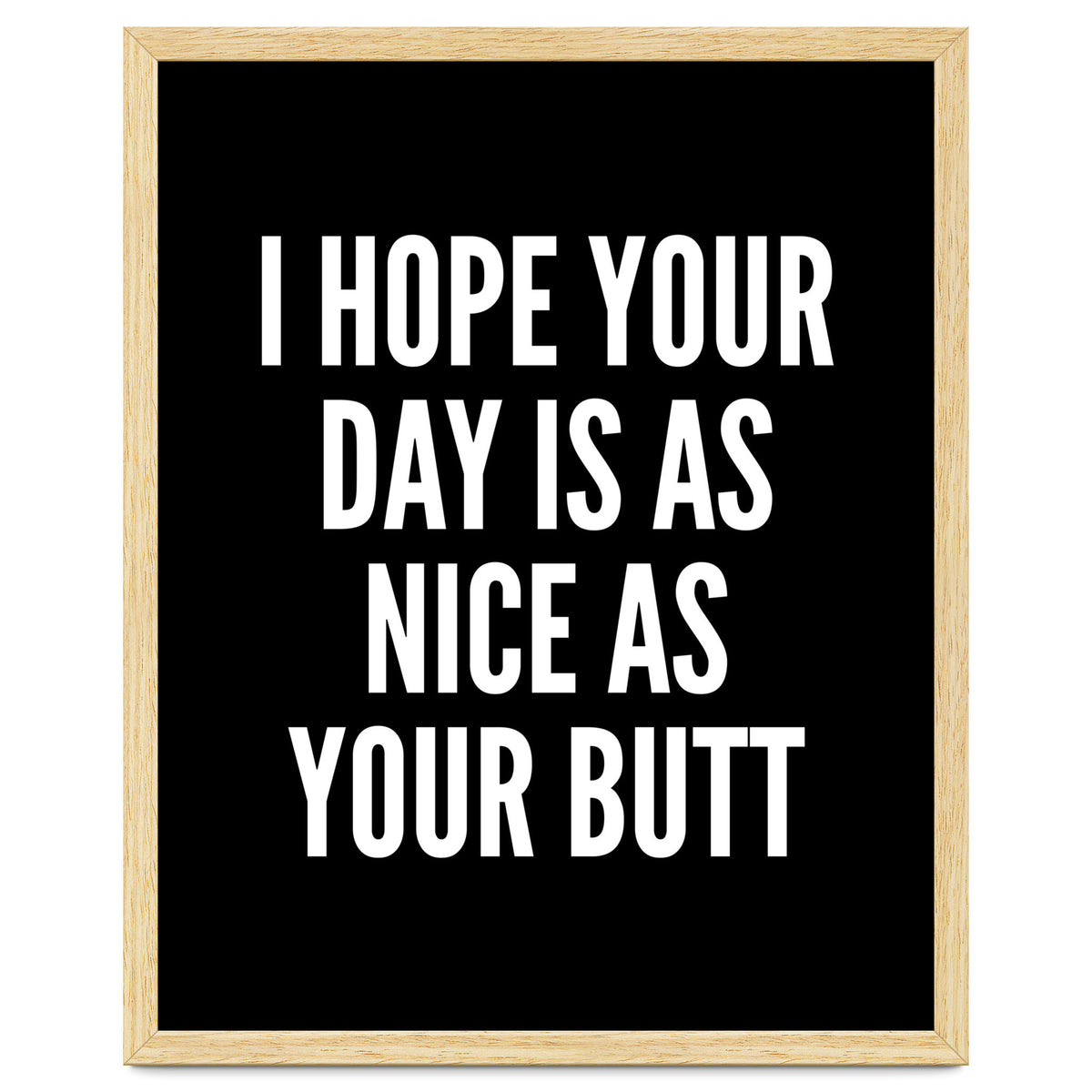 I Hope Your Day Is As Nice As Your Butt Black And White