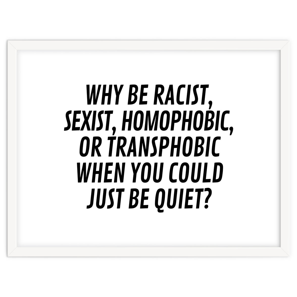 Why Be Racist, Sexist, Homophobic, Or Transphobic When You Could Just Be Quiet