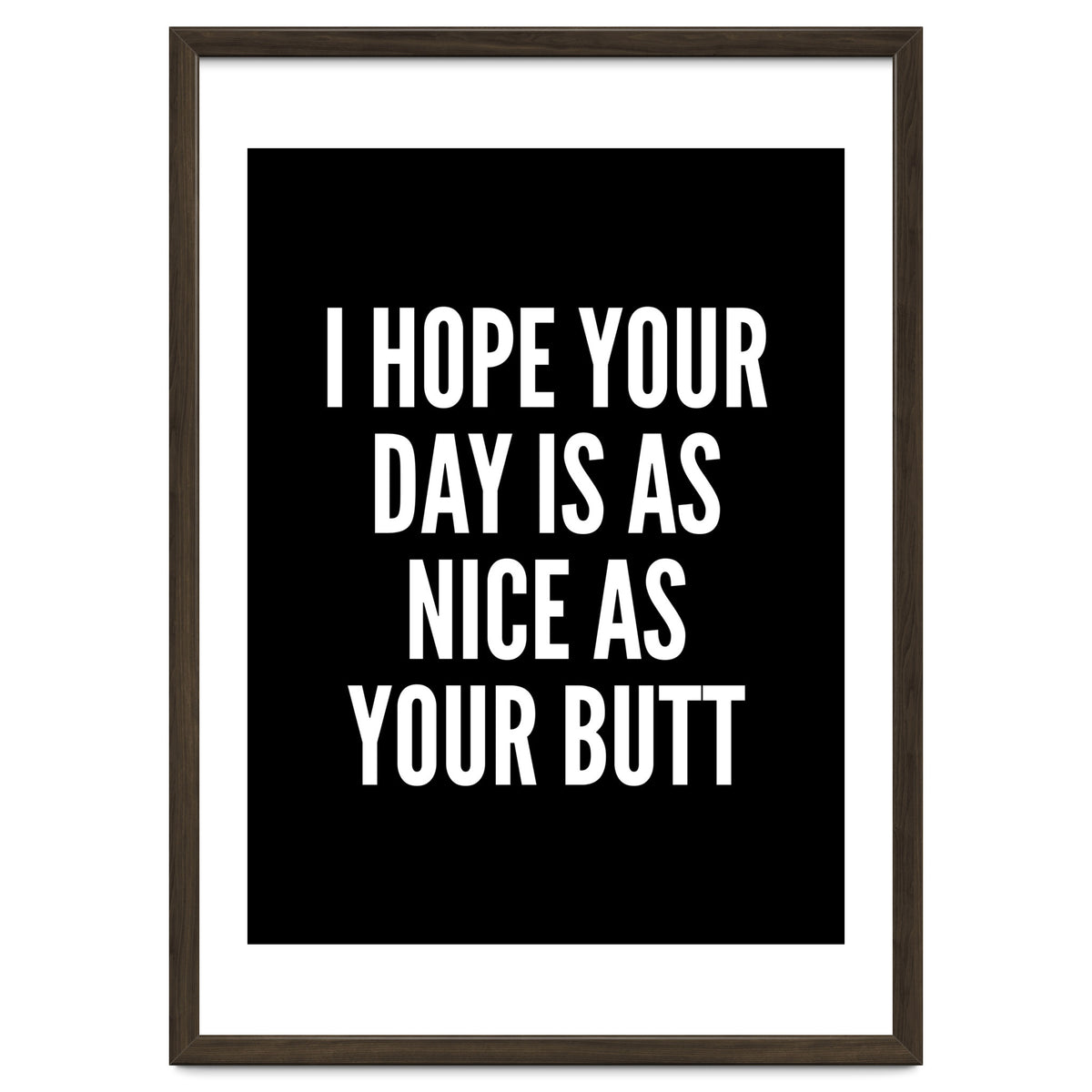 I Hope Your Day Is As Nice As Your Butt Black And White