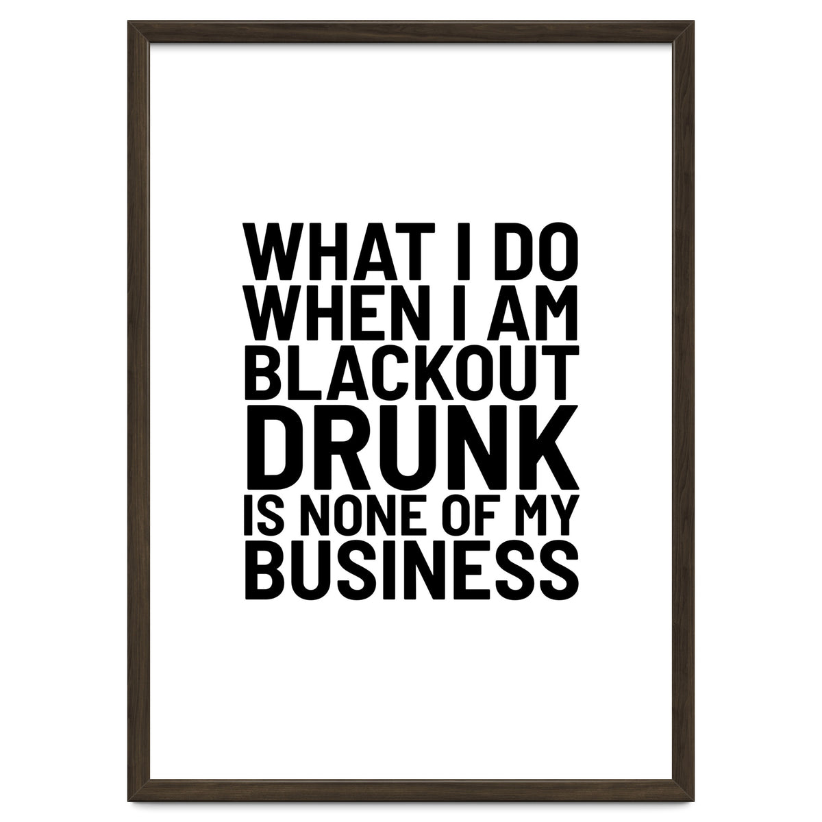 What I Do When I Am Blackout Drunk Is None Of My Business