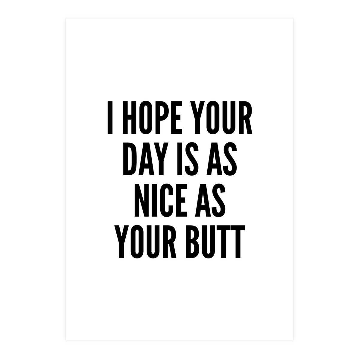 I Hope Your Day Is As Nice As Your Butt (Print Only)