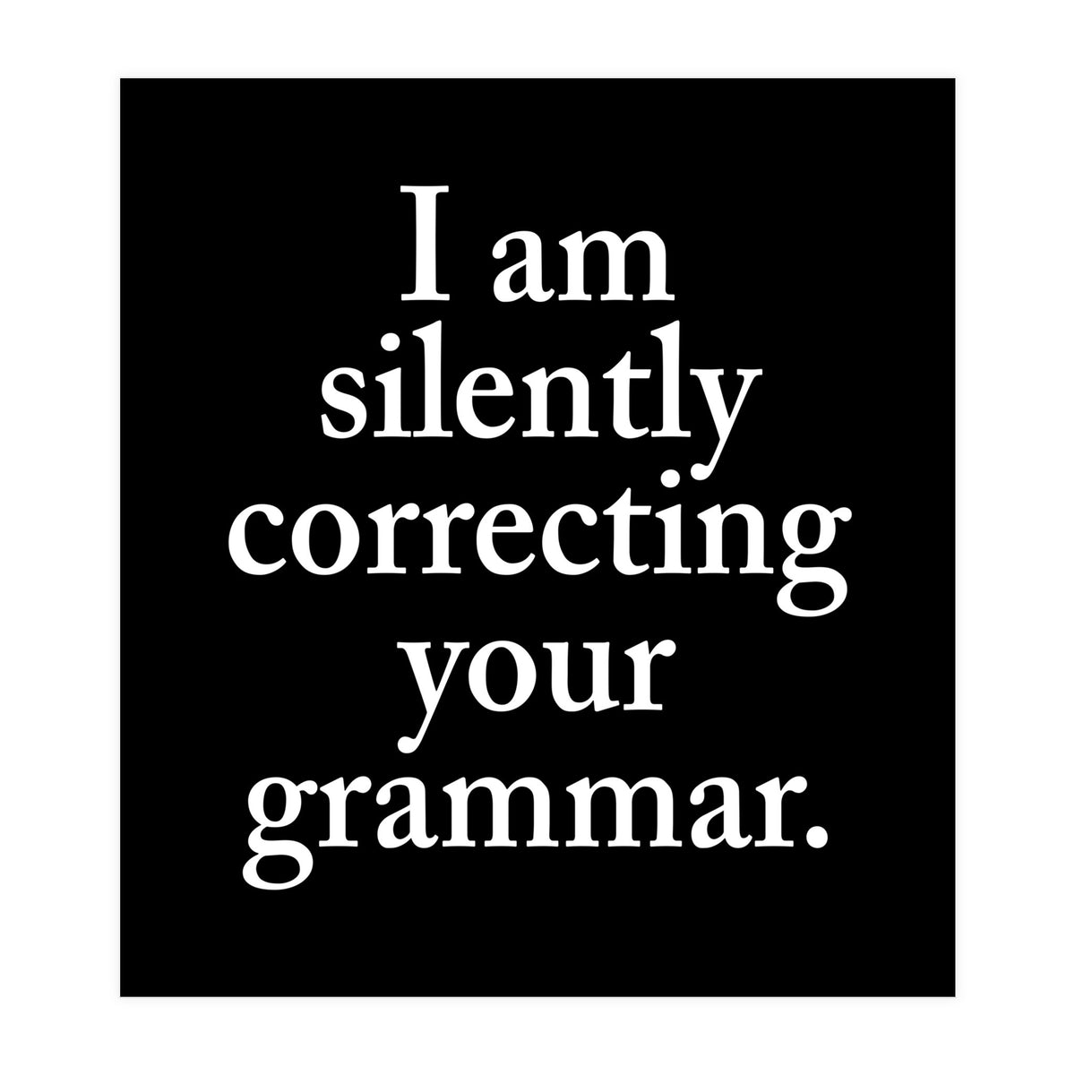 I Am Silently Correcting Your Grammar Black (Print Only)