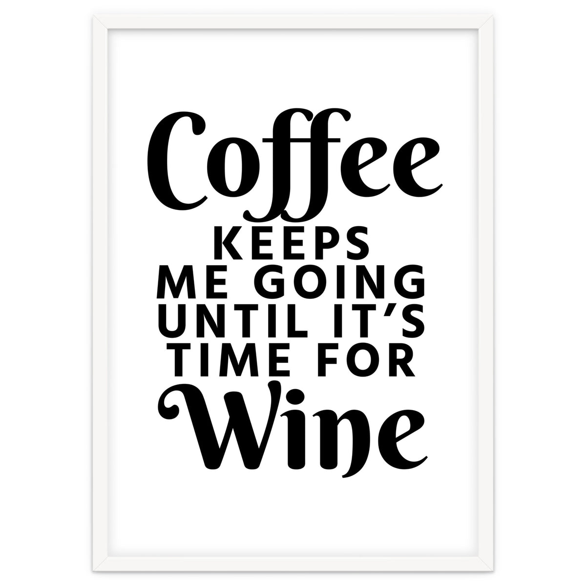Coffee Keeps Me Going Until It's Time For Wine
