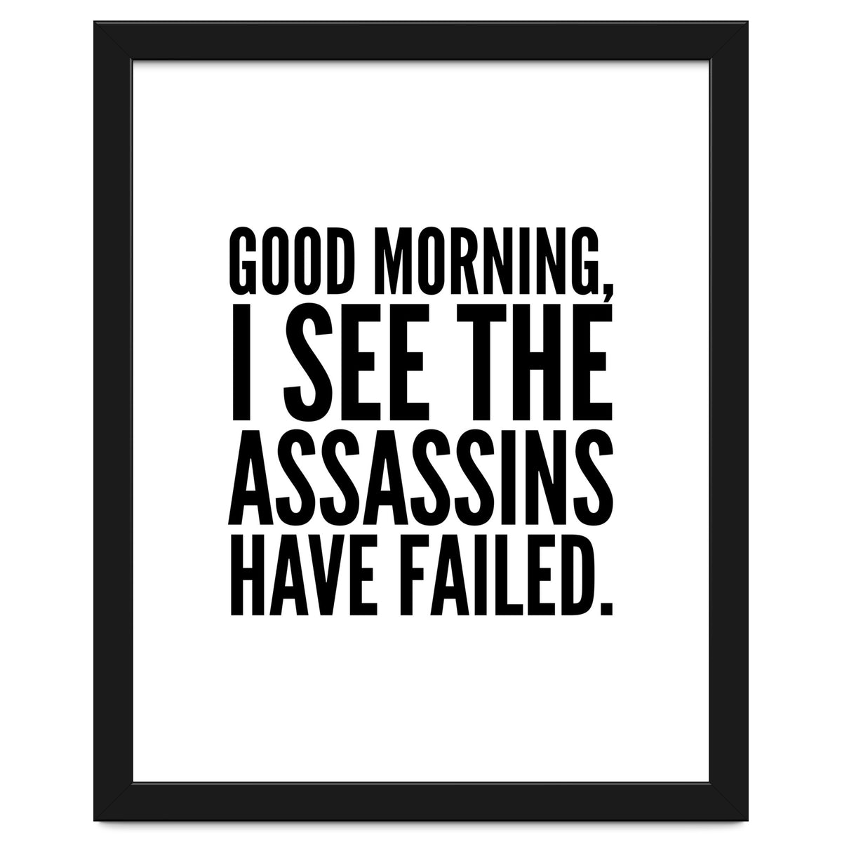 Good Morning I See The Assasins Have Failed