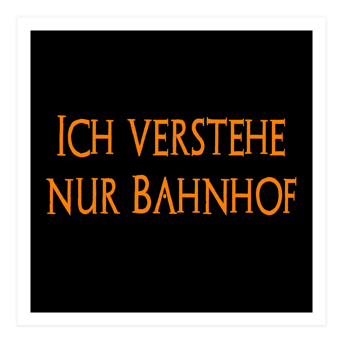 Ich Vestehe Nur Bahnhof - German saying (Print Only)