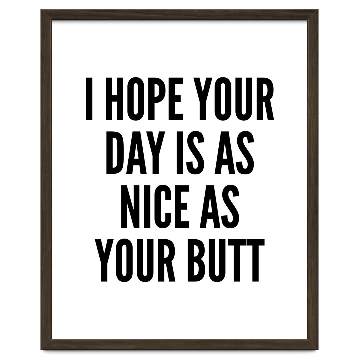 I Hope Your Day Is As Nice As Your Butt