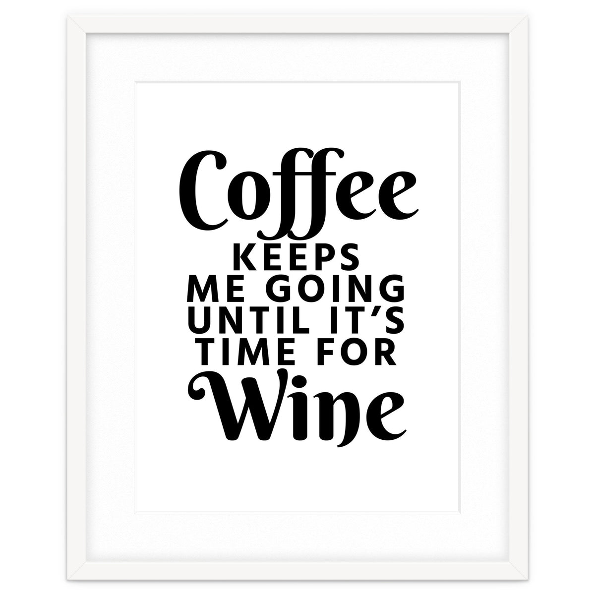 Coffee Keeps Me Going Until It's Time For Wine