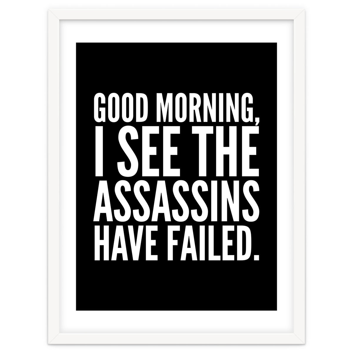 Good Morning I See The Assasins Have Failed Black
