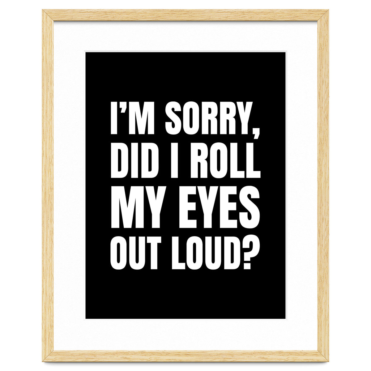 I'm Sorry Did I Roll My Eyes Out Loud Black