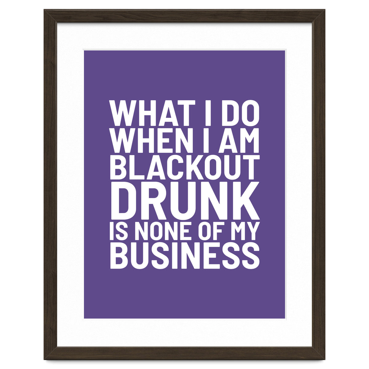 What I Do When I Am Blackout Drunk Is None Of My Business Ultra Violet