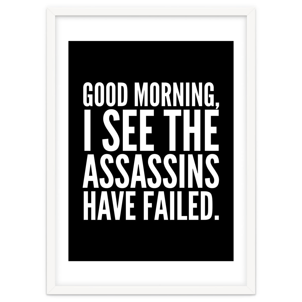 Good Morning I See The Assasins Have Failed Black